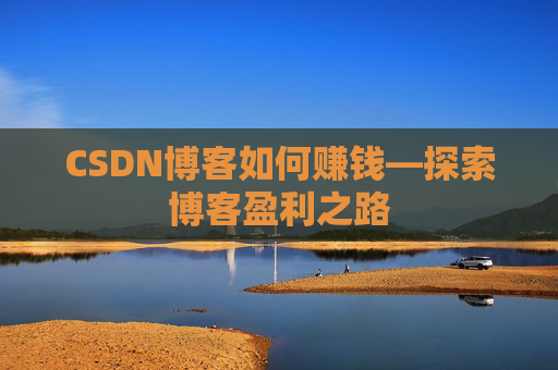 CSDN博客如何赚钱—探索博客盈利之路